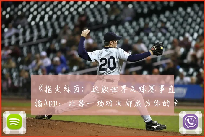 《指尖绿茵：这款世界足球赛事直播App，让每一场对决都成为你的主场故事》