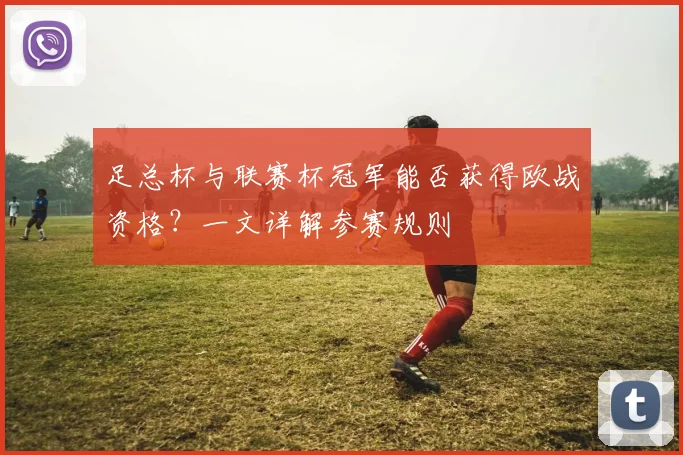 足总杯与联赛杯冠军能否获得欧战资格？一文详解参赛规则