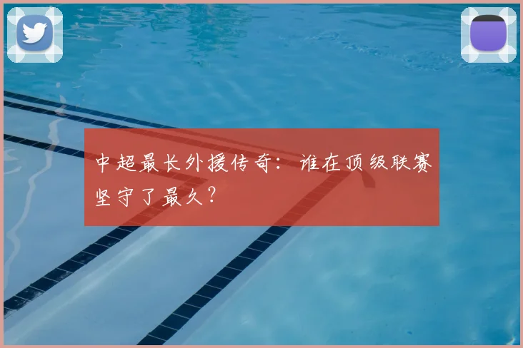 中超最长外援传奇：谁在顶级联赛坚守了最久？